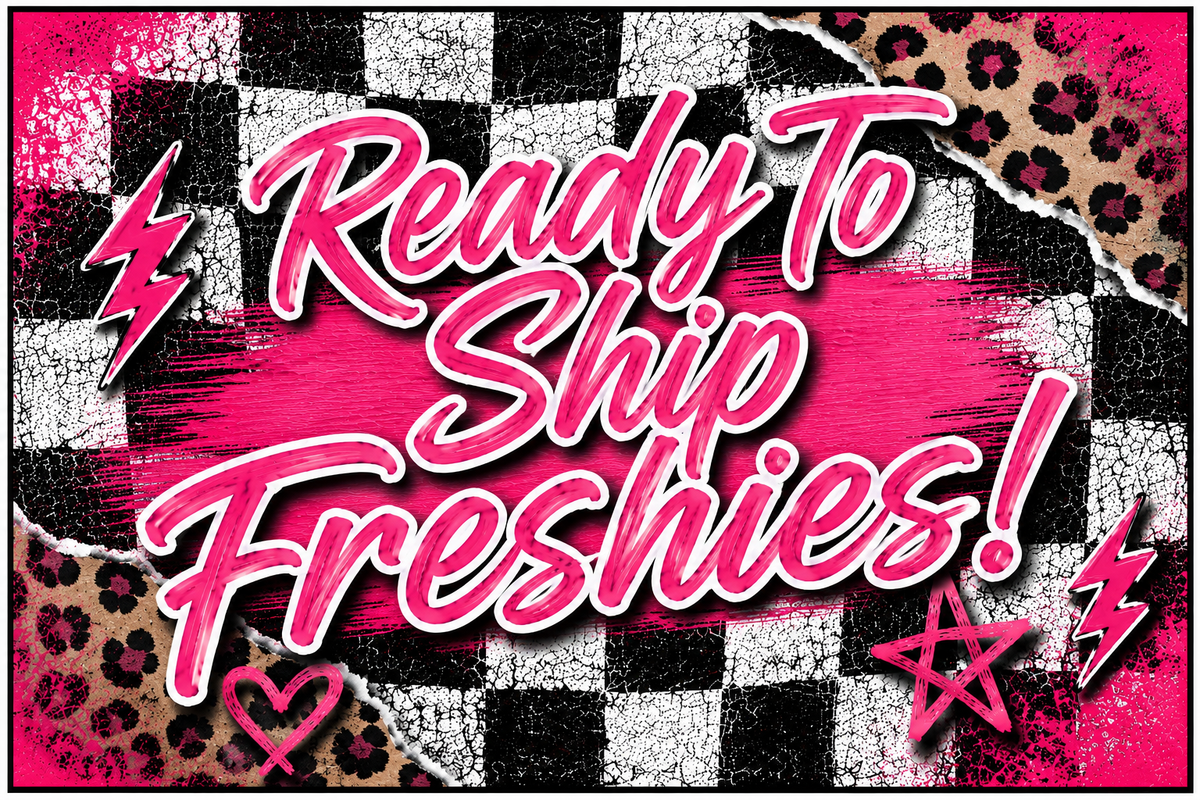 Ready to ship Freshies!