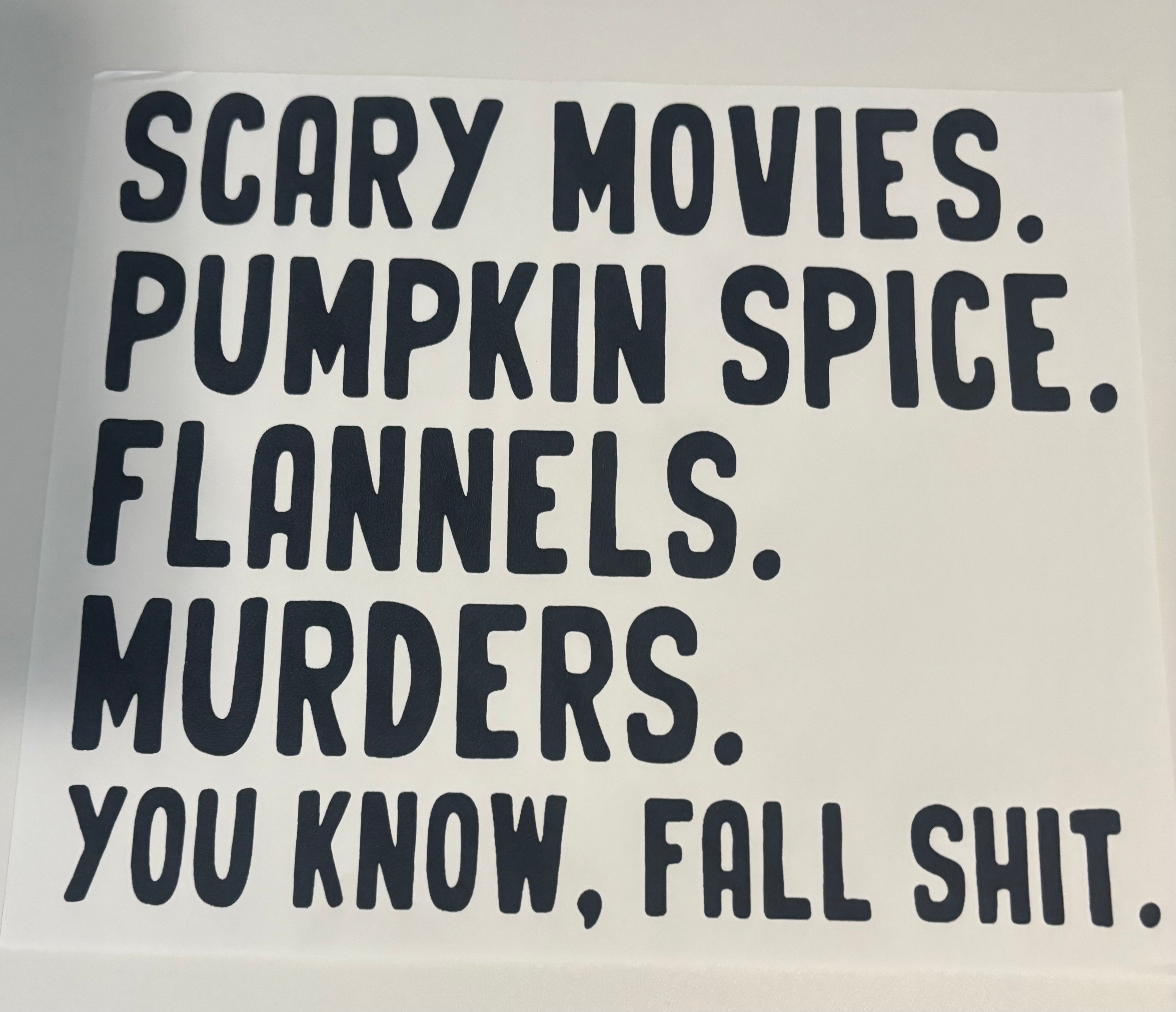 Scary movies.pumpkin spice. Flannels. Murders. You know. Fall Shit Tee Design