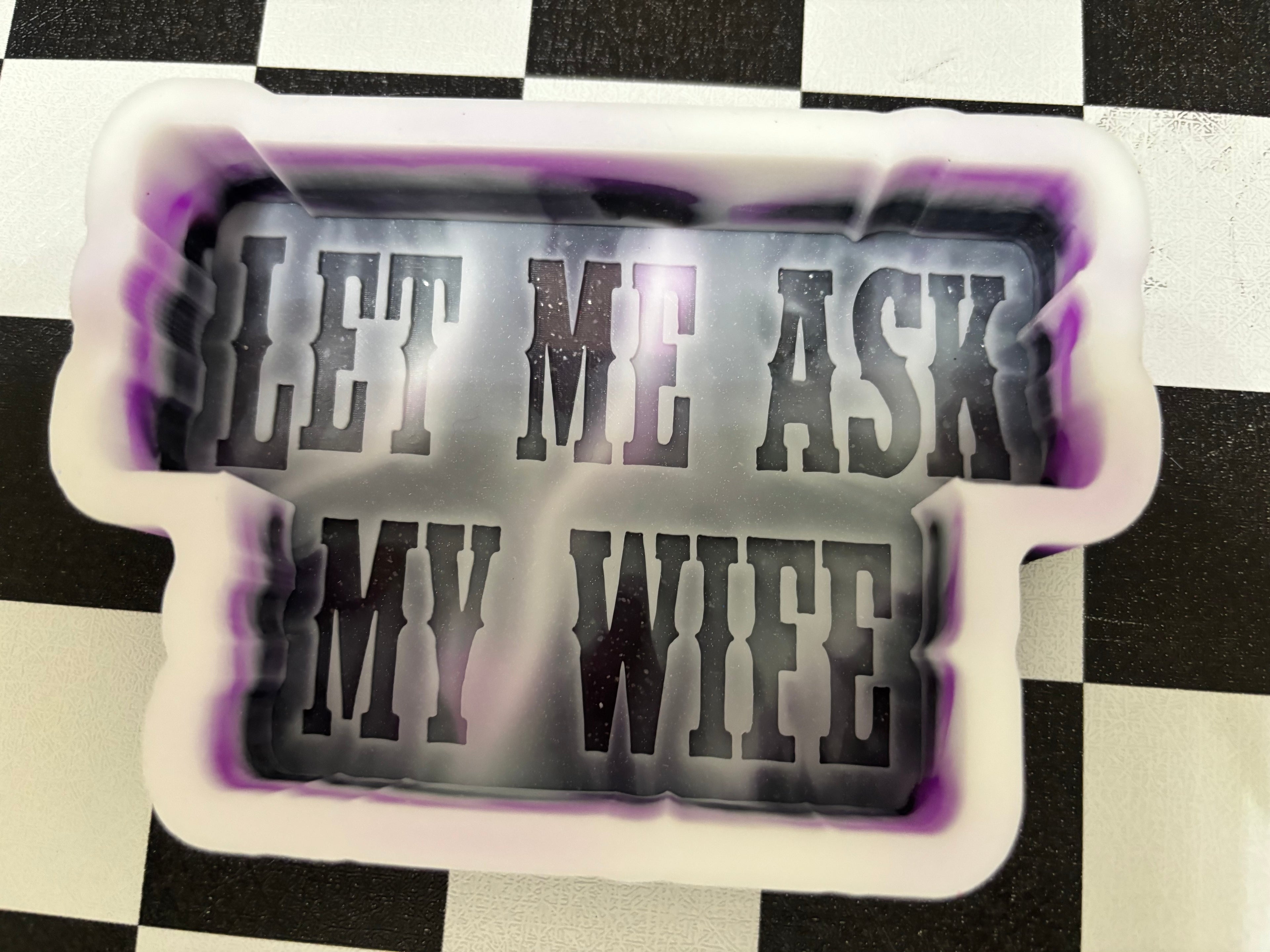 Custom Let Me Ask My Wife Freshie Mold