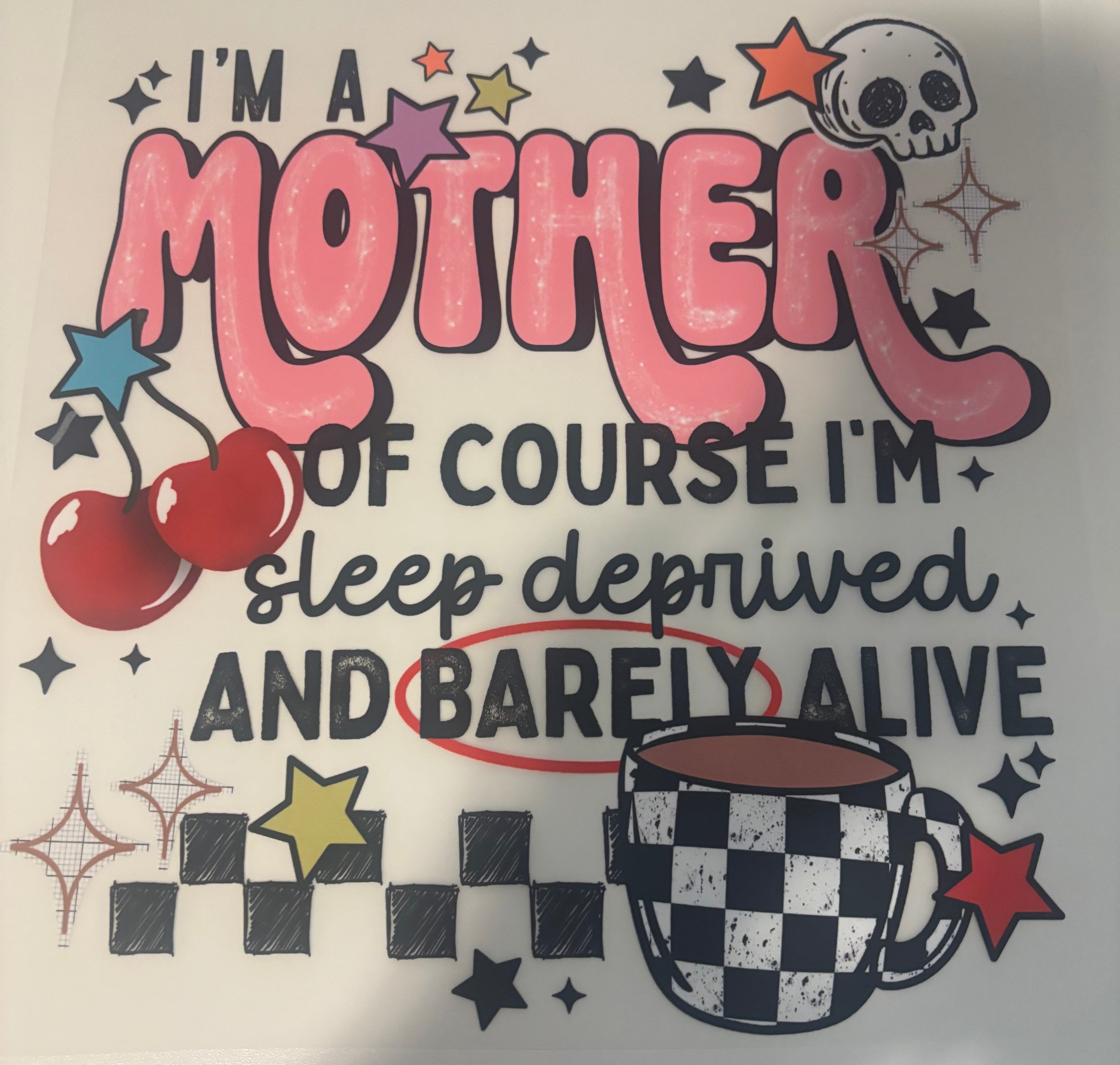 I'm A Mother of course I'm sleep deprived and barely alive Tee Design