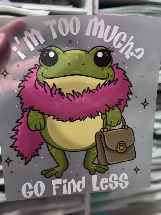 If I’m too Much