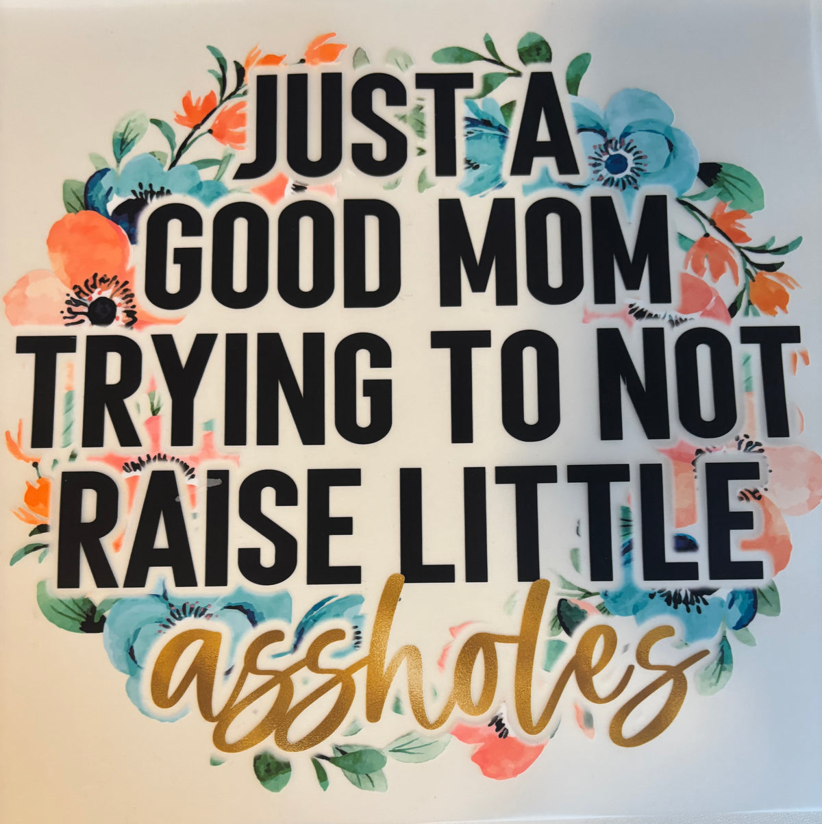 Just A Good Mom Trying To Not Raise Little Assholes Tee Design