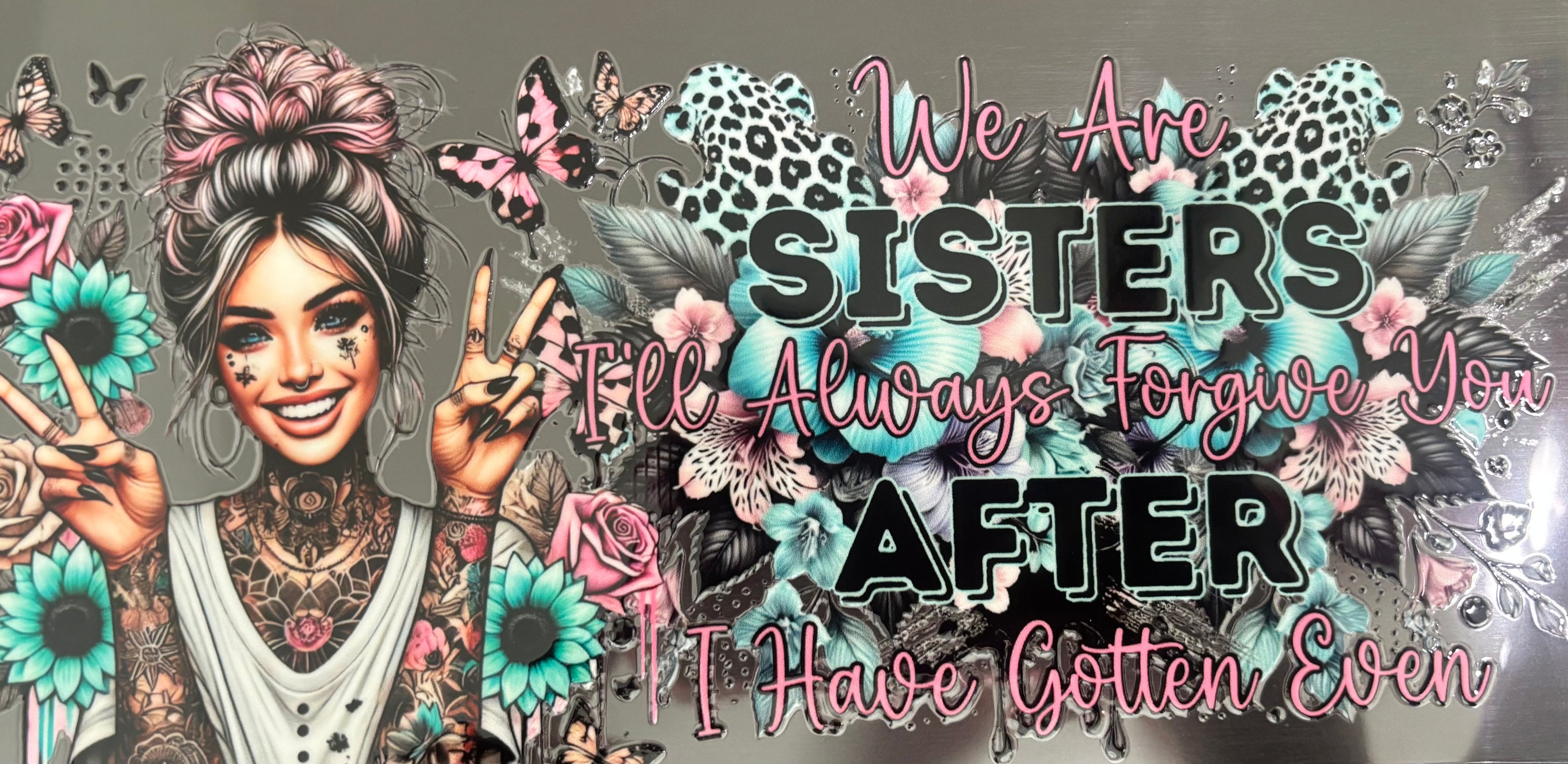 16 oz we are sisters I'll always forgive you after I have gotten Even